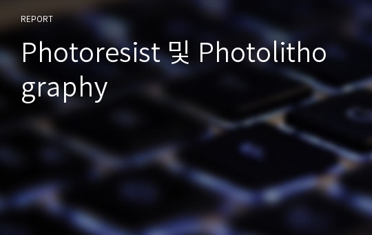 Photoresist 및 Photolithography