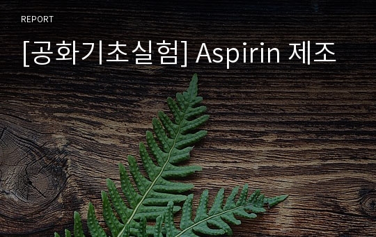 [공화기초실험] Aspirin 제조