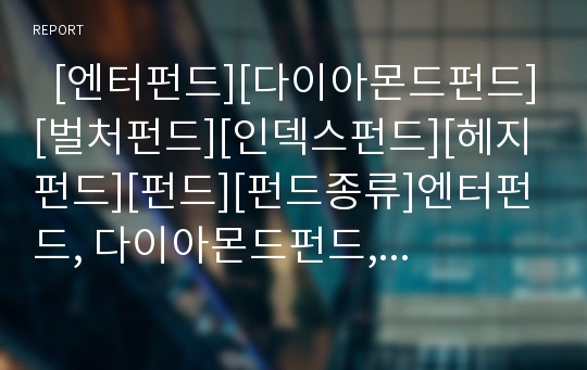   [엔터펀드][다이아몬드펀드][벌처펀드][인덱스펀드][헤지펀드][펀드][펀드종류]엔터펀드, 다이아몬드펀드, 벌처펀드, 인덱스펀드, 헤지펀드 분석(엔터펀드, 다이아몬드펀드, 벌처펀드, 인덱스펀드, 헤지펀드, 펀드)