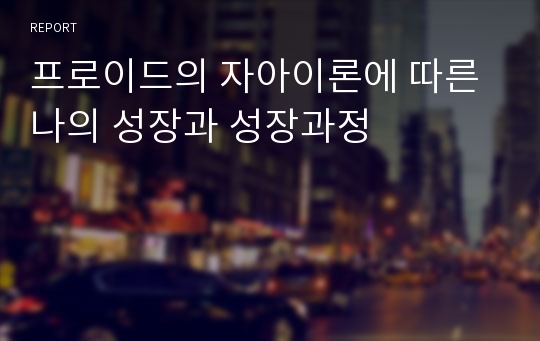 프로이드의 자아이론에 따른 나의 성장과 성장과정