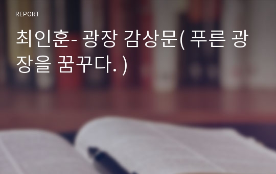 최인훈- 광장 감상문( 푸른 광장을 꿈꾸다. )