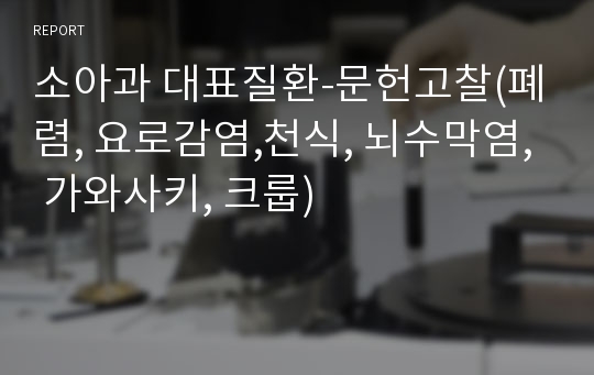 소아과 대표질환-문헌고찰(폐렴, 요로감염,천식, 뇌수막염, 가와사키, 크룹)