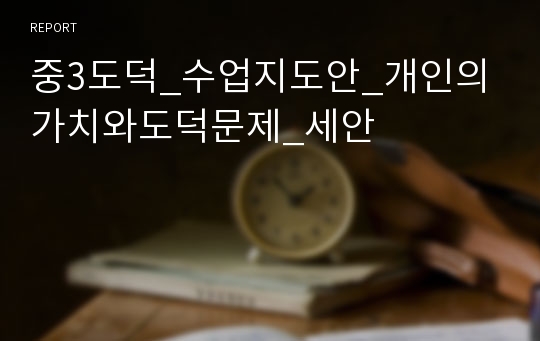 중3도덕_수업지도안_개인의가치와도덕문제_세안