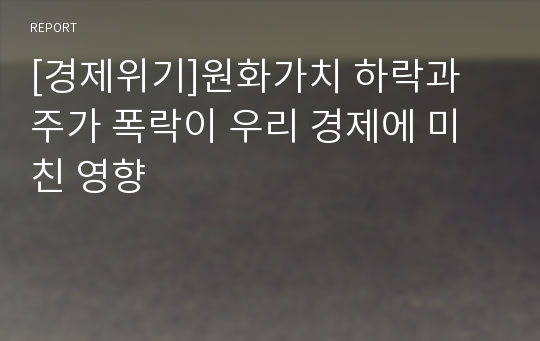 [경제위기]원화가치 하락과 주가 폭락이 우리 경제에 미친 영향