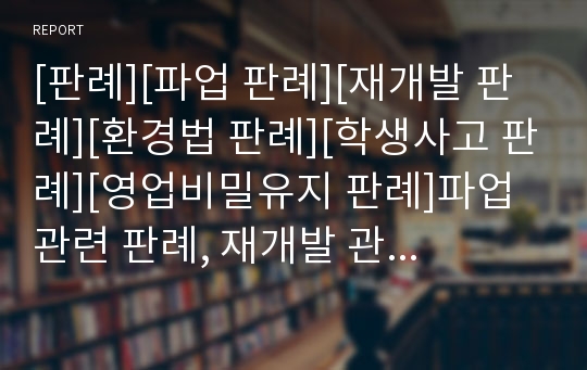 [판례][파업 판례][재개발 판례][환경법 판례][학생사고 판례][영업비밀유지 판례]파업 관련 판례, 재개발 관련 판례, 환경법 관련 판례, 학생사고 관련 판례, 영업비밀유지 관련 판례 조사(판례,판례조사,판례모음)