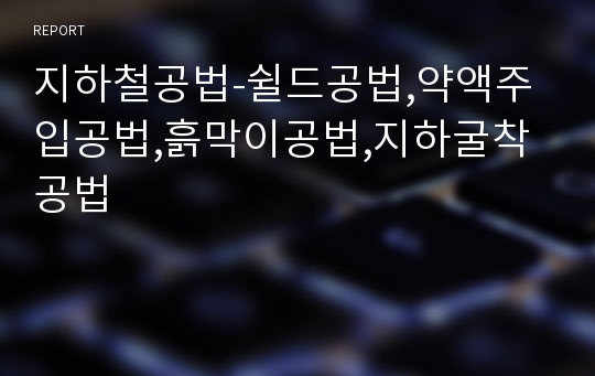 지하철공법-쉴드공법,약액주입공법,흙막이공법,지하굴착공법