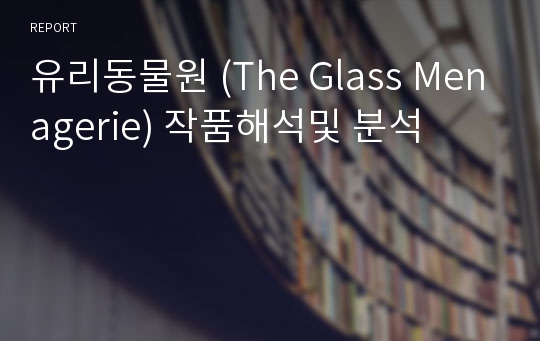 유리동물원 (The Glass Menagerie) 작품해석및 분석