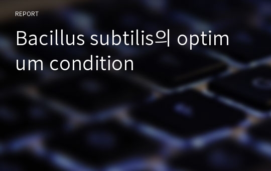 Bacillus subtilis의 optimum condition