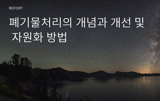 폐기물처리의 개념과 개선 및 자원화 방법