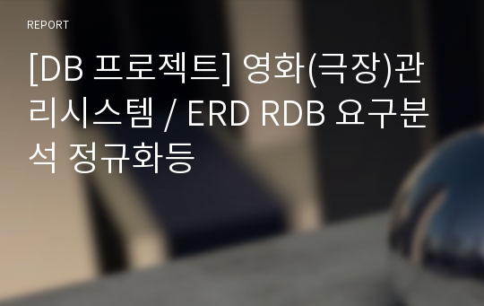 [DB 프로젝트] 영화(극장)관리시스템 / ERD RDB 요구분석 정규화등