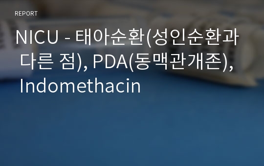 NICU - 태아순환(성인순환과 다른 점), PDA(동맥관개존), Indomethacin