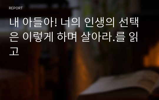 내 아들아! 너의 인생의 선택은 이렇게 하며 살아라.를 읽고