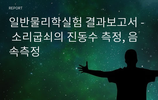 일반물리학실험 결과보고서 - 소리굽쇠의 진동수 측정, 음속측정