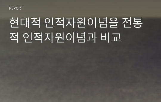 현대적 인적자원이념을 전통적 인적자원이념과 비교