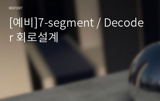 [예비]7-segment / Decoder 회로설계