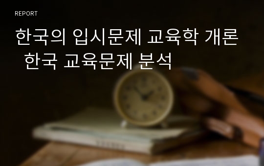 한국의 입시문제 교육학 개론  한국 교육문제 분석