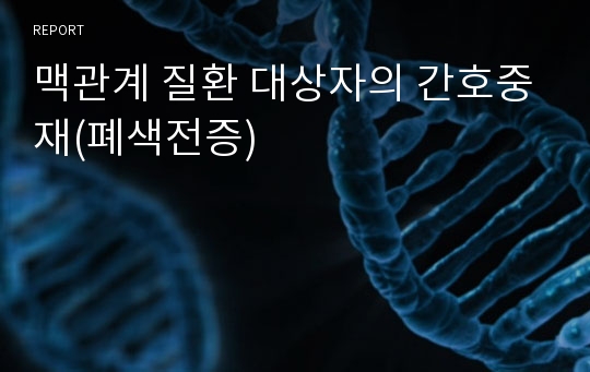 맥관계 질환 대상자의 간호중재(폐색전증)