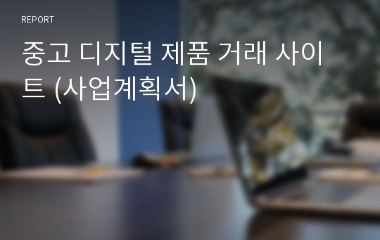 중고 디지털 제품 거래 사이트 (사업계획서)