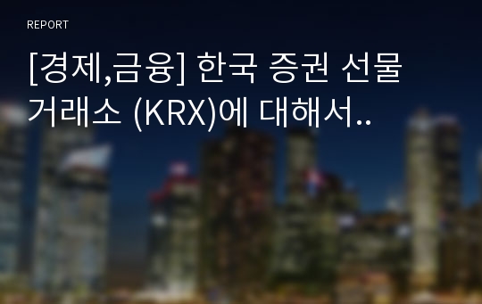 [경제,금융] 한국 증권 선물 거래소 (KRX)에 대해서..