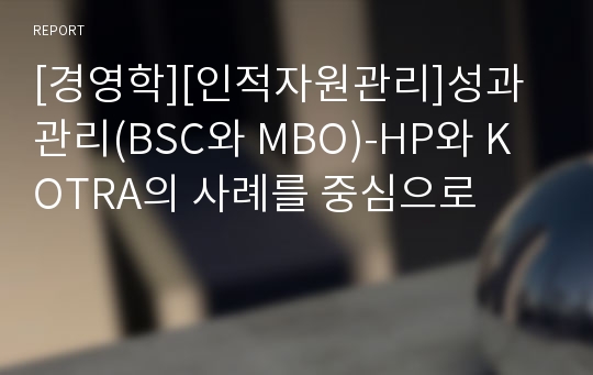 [경영학][인적자원관리]성과관리(BSC와 MBO)-HP와 KOTRA의 사례를 중심으로