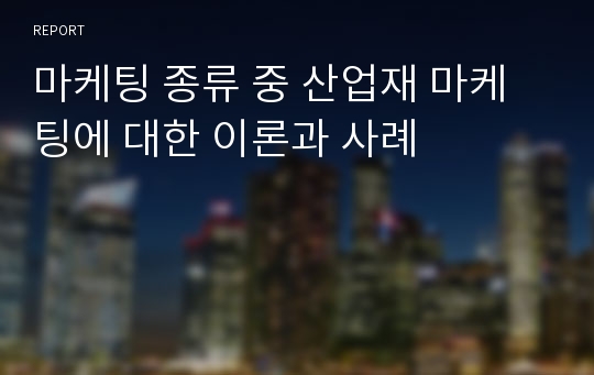 마케팅 종류 중 산업재 마케팅에 대한 이론과 사례