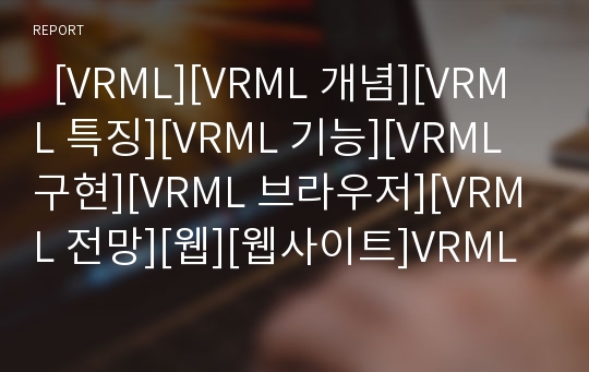   [VRML][VRML 개념][VRML 특징][VRML 기능][VRML 구현][VRML 브라우저][VRML 전망][웹][웹사이트]VRML의 개념, VRML의 특징, VRML의 기능과 VRML의 구현, VRML의 브라우저 및 향후 VRML의 전망 분석