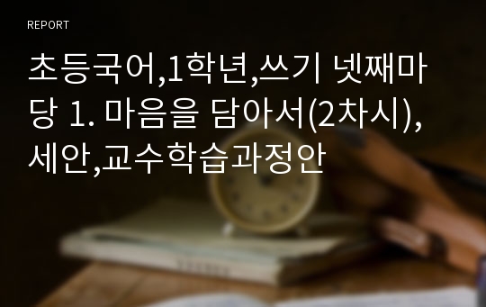 초등국어,1학년,쓰기 넷째마당 1. 마음을 담아서(2차시),세안,교수학습과정안