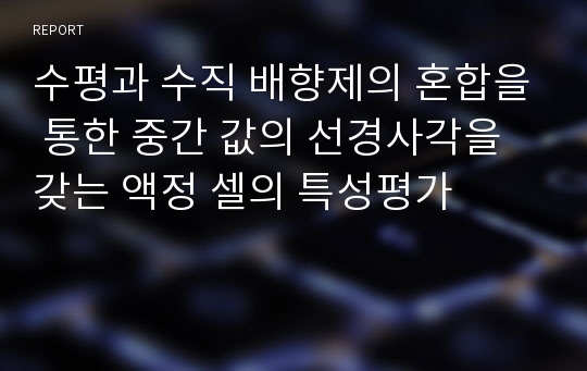 수평과 수직 배향제의 혼합을 통한 중간 값의 선경사각을 갖는 액정 셀의 특성평가