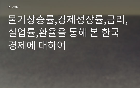 물가상승률,경제성장률,금리,실업률,환율을 통해 본 한국경제에 대하여