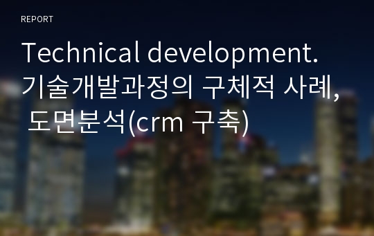 Technical development. 기술개발과정의 구체적 사례, 도면분석(crm 구축)