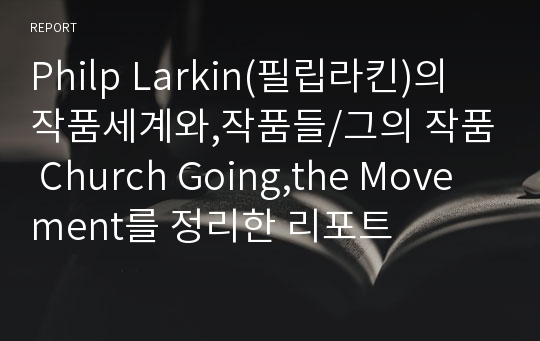 Philp Larkin(필립라킨)의 작품세계와,작품들/그의 작품 Church Going,the Movement를 정리한 리포트