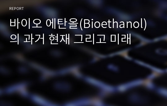 바이오 에탄올(Bioethanol)의 과거 현재 그리고 미래