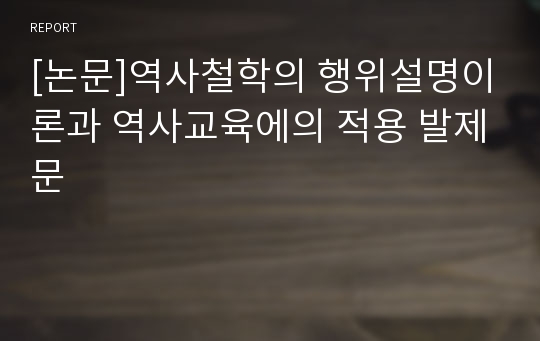 [논문]역사철학의 행위설명이론과 역사교육에의 적용 발제문