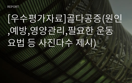 [우수평가자료]골다공증(원인,예방,영양관리,필요한 운동요법 등 사진다수 제시)