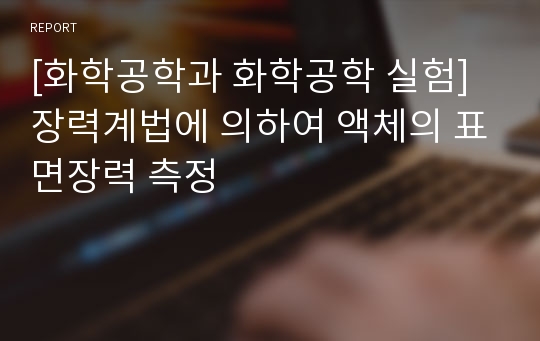 [화학공학과 화학공학 실험] 장력계법에 의하여 액체의 표면장력 측정