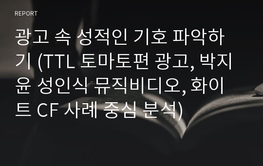 광고 속 성적인 기호 파악하기 (TTL 토마토편 광고, 박지윤 성인식 뮤직비디오, 화이트 CF 사례 중심 분석)