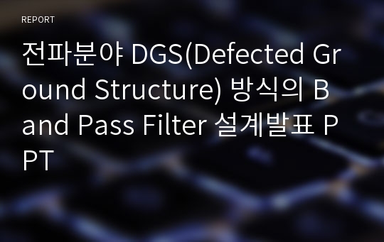 전파분야 DGS(Defected Ground Structure) 방식의 Band Pass Filter 설계발표 PPT