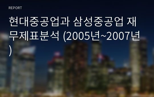 현대중공업과 삼성중공업 재무제표분석 (2005년~2007년)