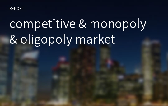 competitive &amp; monopoly &amp; oligopoly market