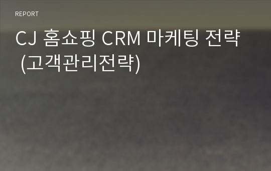 CJ 홈쇼핑 CRM 마케팅 전략 (고객관리전략)