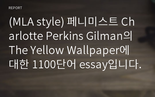 (MLA style) 페니미스트 Charlotte Perkins Gilman의 The Yellow Wallpaper에 대한 1100단어 essay입니다.