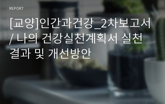 [교양]인간과건강_2차보고서/ 나의 건강실천계획서 실천결과 및 개선방안