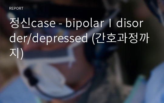 정신case - bipolarⅠdisorder/depressed (간호과정까지)