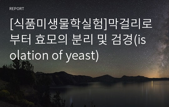 [식품미생물학실험]막걸리로부터 효모의 분리 및 검경(isolation of yeast)