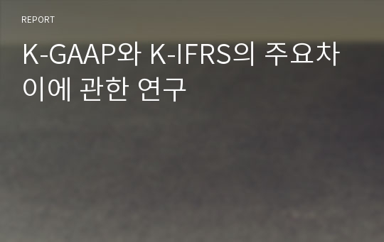 K-GAAP와 K-IFRS의 주요차이에 관한 연구