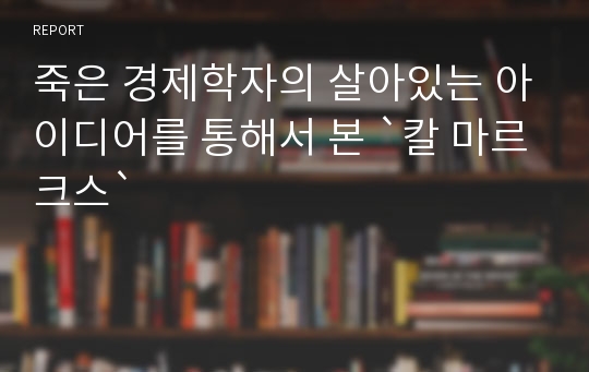 죽은 경제학자의 살아있는 아이디어를 통해서 본 `칼 마르크스`