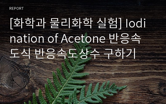 [화학과 물리화학 실험] Iodination of Acetone 반응속도식 반응속도상수 구하기