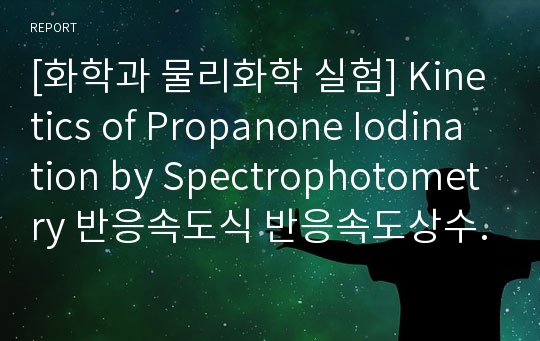 [화학과 물리화학 실험] Kinetics of Propanone Iodination by Spectrophotometry 반응속도식 반응속도상수 구하기 발표자료