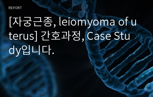 [자궁근종, leiomyoma of uterus] 간호과정, Case Study입니다.