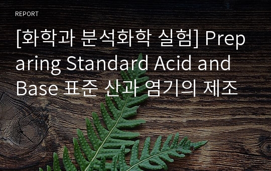 [화학과 분석화학 실험] Preparing Standard Acid and Base 표준 산과 염기의 제조